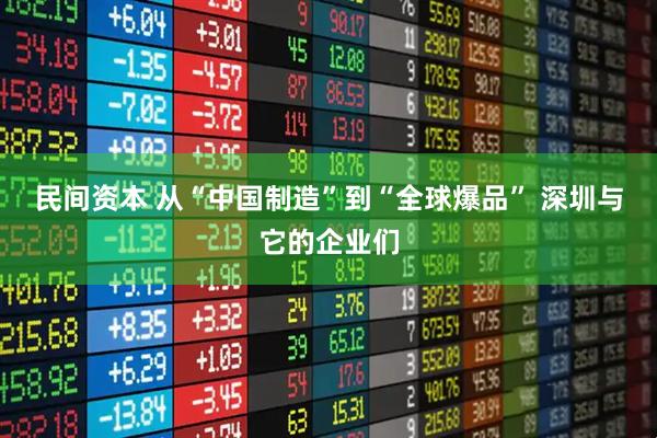 民间资本 从“中国制造”到“全球爆品” 深圳与它的企业们